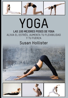 Book cover for Yoga: Las 100 Mejores Poses De Yoga: Alivia El Estrés, Aumenta Tu Flexibilidad Y Tu Fuerza