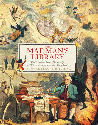 Book cover for The Madman's Library: The Strangest Books, Manuscripts and Other Literary Curiosities from History