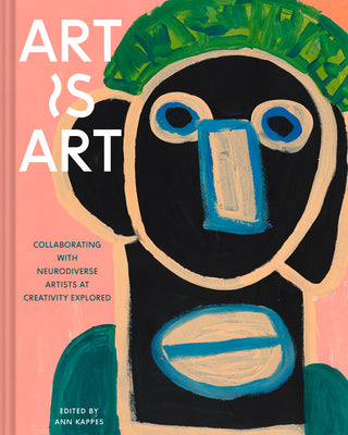 Book cover for Art Is Art: Collaborating with Neurodiverse Artists at Creativity Explored