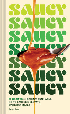 Book cover for Saucy: 50 Recipes for Drizzly, Dunk-Able, Go-To Sauces to Elevate Everyday Meals