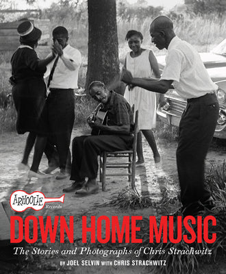Book cover for Arhoolie Records Down Home Music: The Stories and Photographs of Chris Strachwitz