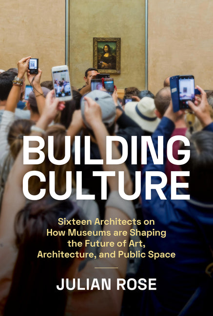 Book cover for Building Culture: Sixteen Architects on How Museums Are Shaping the Future of Art, Architecture, and Public Space