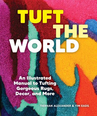 Book cover for Tuft the World: An Illustrated Manual to Tufting Gorgeous Rugs, Decor, and More