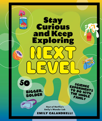 Book cover for Stay Curious and Keep Exploring: Next Level: 50 Bigger, Bolder Science Experiments to Do with the Whole Family