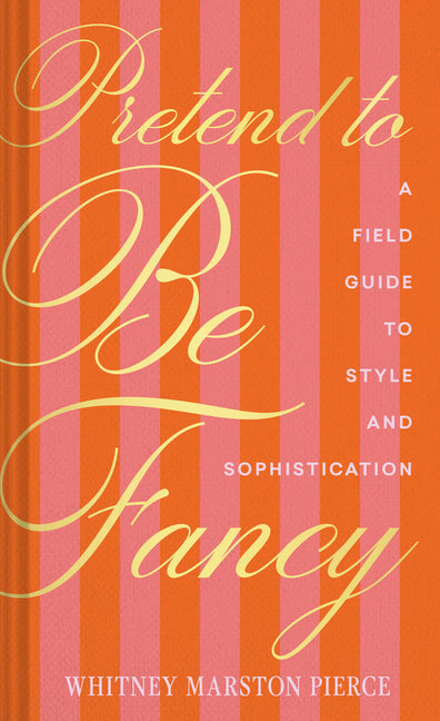Book cover for Pretend to Be Fancy: A Field Guide to Style and Sophistication