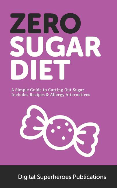 Book cover for Zero Sugar Diet: It's Time to Unfriend Sugar. Lose Weight and Live a Healthier Life
