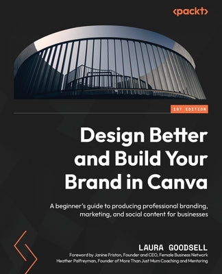 Book cover for Design Better and Build Your Brand in Canva: A beginner's guide to producing professional branding, marketing, and social content for businesses