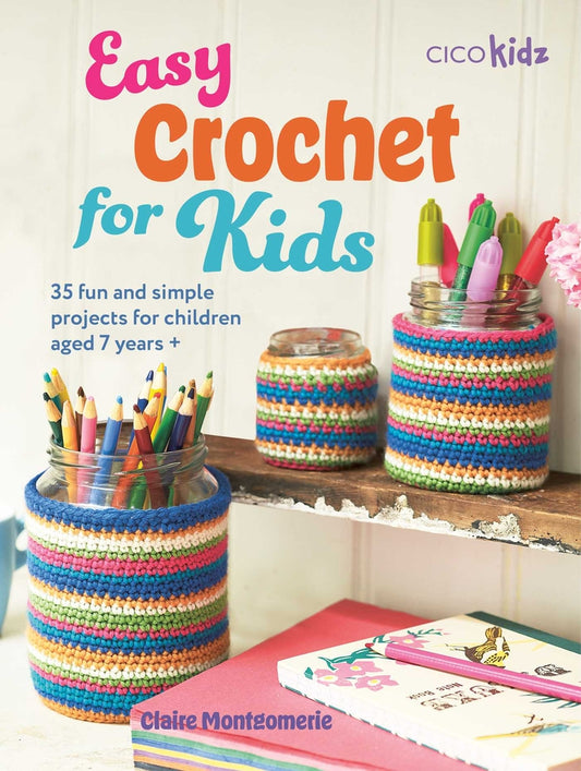 Book cover for Easy Crochet for Kids: 35 Fun and Simple Projects for Children Aged 7 Years +