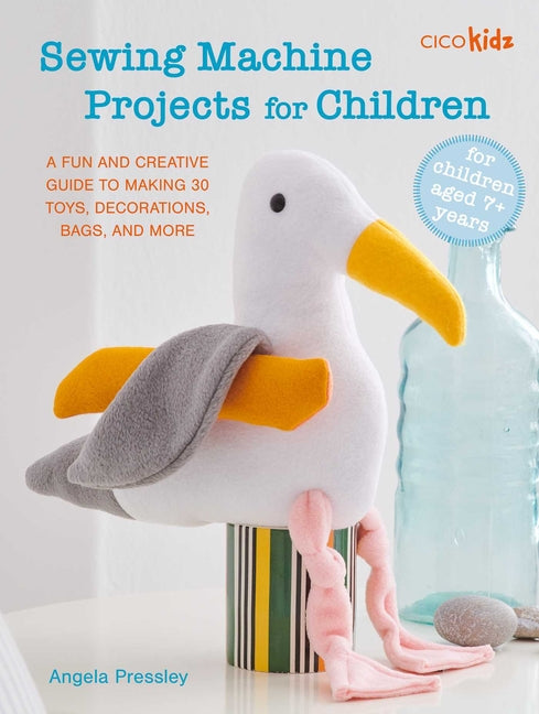 Book cover for Sewing Machine Projects for Children: For Children Aged 7+ Years - A Fun and Creative Guide to Making 30 Toys, Decorations, Bags, and More