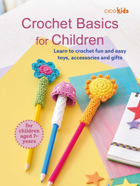 Book cover for Crochet Basics for Children: For Children Aged 7+ Years: Learn to Crochet Fun and Easy Toys, Accessories, and Gifts