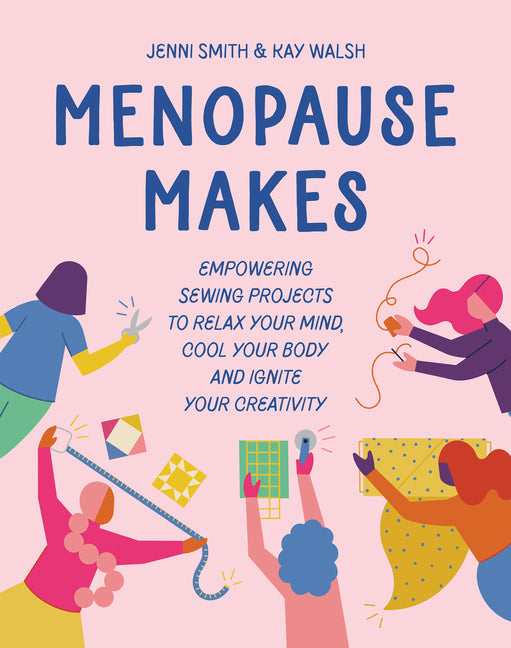 Book cover for Menopause Makes: Empowering Sewing Projects to Relax Your Mind, Cool Your Body and Ignite Your Creativity