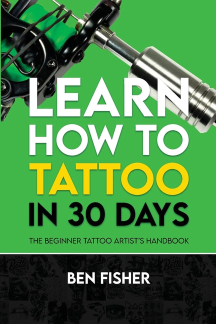 Book cover for Learn How to Tattoo in 30 Days: The Beginner Tattoo Artist's Handbook