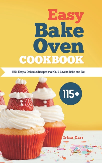 Book cover for Easy Bake Oven Cookbook: 115+ Easy & Delicious Recipes that You'll Love to Bake and Eat