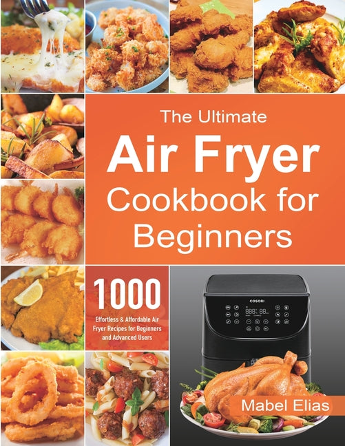Book cover for Ultimate Air Fryer Cookbook for Beginners: 1000 Effortless & Affordable Air Fryer Recipes for Beginners and Advanced Users