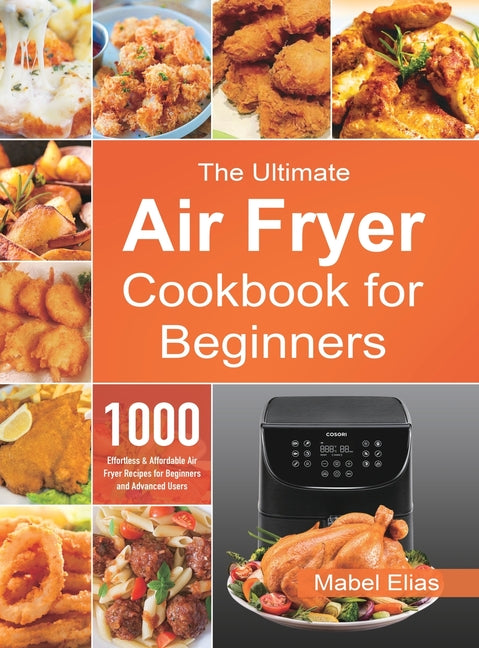 Book cover for Ultimate Air Fryer Cookbook for Beginners: 1000 Effortless & Affordable Air Fryer Recipes for Beginners and Advanced Users