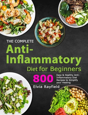 Book cover for The Complete Anti-Inflammatory Diet for Beginners: 800 Easy & Healthy Anti-Inflammatory Diet Recipes to Simplify Your Healing