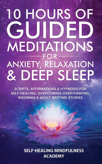 Book cover for 10 Hours Of Guided Meditations For Anxiety, Relaxation & Deep Sleep: Scripts, Affirmations & Hypnosis For Self-Healing, Overcoming Overthinking, Insom