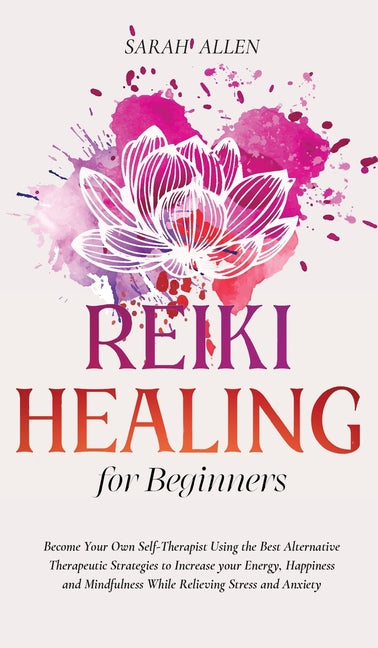 Book cover for Reiki Healing for beginners: Become Your Own Self-Therapist Using the Best Alternative Therapeutic Strategies to Increase your Energy, Happiness an
