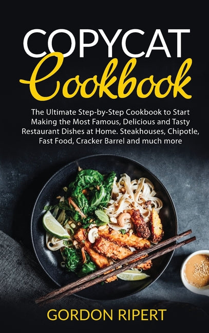 Book cover for Copycat Cookbook: The Ultimate Step-by-Step Cookbook to Start Making the Most Famous, Delicious and Tasty Restaurant Dishes at Home. Steakhouses, Chip
