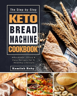 Book cover for The Step-by-Step Keto Bread Machine Cookbook: Affordable, Quick & Easy Recipes for A Healthy Lifestyle