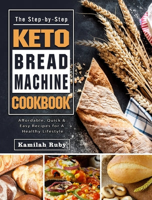 Book cover for The Step-by-Step Keto Bread Machine Cookbook: Affordable, Quick & Easy Recipes for A Healthy Lifestyle