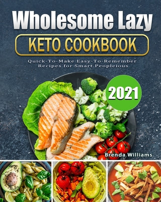 Book cover for Wholesome Lazy Keto Cookbook 2021: Quick-To-Make Easy-To-Remember Recipes for Smart People