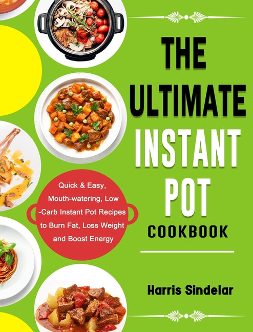 Book cover for The Ultimate Instant Pot Cookbook: Quick & Easy, Mouth-watering, Low-Carb Instant Pot Recipes to Burn Fat, Loss Weight and Boost Energy