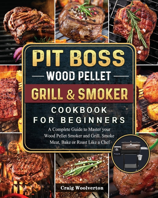 Book cover for Pit Boss Wood Pellet Grill and Smoker Cookbook For Beginners: A Complete Guide to Master your Wood Pellet Smoker and Grill. Smoke Meat, Bake or Roast