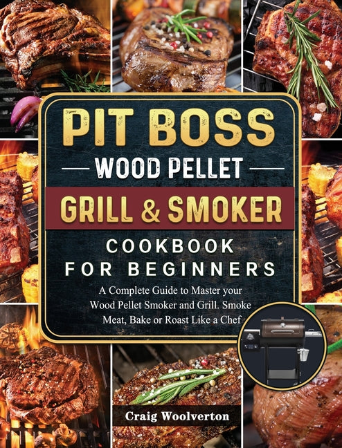 Book cover for Pit Boss Wood Pellet Grill and Smoker Cookbook For Beginners: A Complete Guide to Master your Wood Pellet Smoker and Grill. Smoke Meat, Bake or Roast