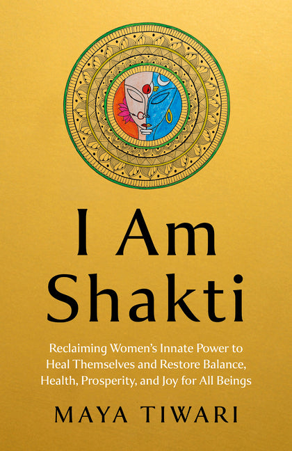 Book cover for I Am Shakti: Reclaiming Women's Innate Power to Heal Themselves and Restore Balance, Health, Prosperity, and Joy for All Beings