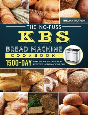 Book cover for The No-Fuss KBS Bread Machine Cookbook: 1500-Day Hands-Off Recipes for Perfect Homemade Bread