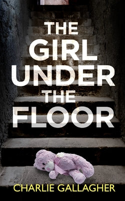 Book cover for THE GIRL UNDER THE FLOOR an absolutely gripping crime thriller with a massive twist
