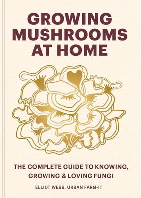 Book cover for Growing Mushrooms at Home: The Complete Guide to Knowing, Growing and Loving Fungi