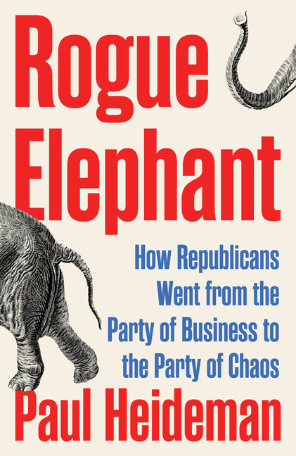 Book cover for Rogue Elephant: How Republicans Went from the Party of Business to the Party of Chaos