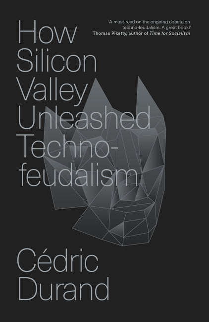 Book cover for How Silicon Valley Unleashed Techno-Feudalism: The Making of the Digital Economy