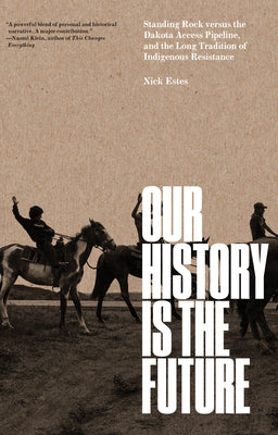 Book cover for Our History Is the Future: Standing Rock Versus the Dakota Access Pipeline, and the Long Tradition of Indigenous Resistance