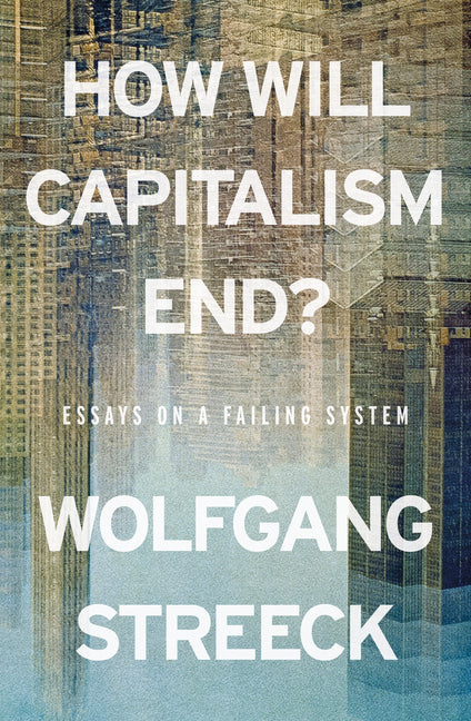Book cover for How Will Capitalism End?: Essays on a Failing System