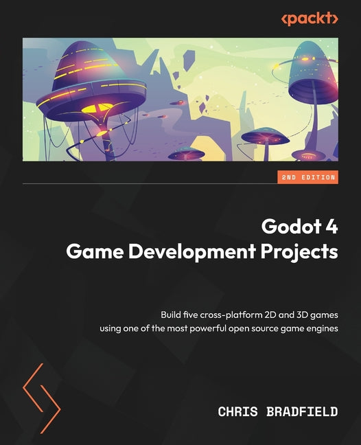 Book cover for Godot 4 Game Development Projects - Second Edition: Build five cross-platform 2D and 3D games using one of the most powerful open source game engines