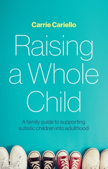 Book cover for Raising a Whole Child: A Family Guide to Supporting Autistic Children Into Adulthood