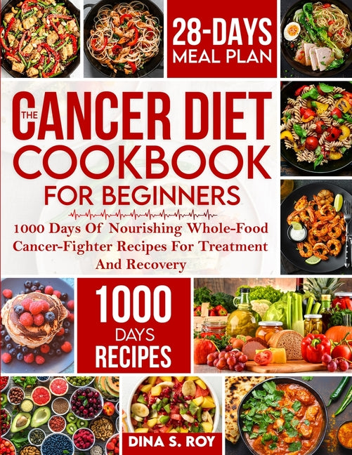 Book cover for Cancer Diet Cookbook For Beginners: 1000 Days Of Nourishing Whole-Food Cancer-Fighter Recipes For Treatment And Recovery With 28-Day Meal Plan
