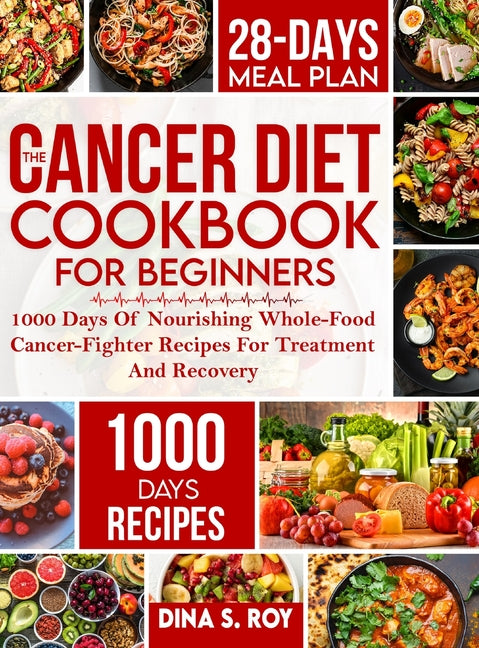 Book cover for Cancer Diet Cookbook For Beginners: 1000 Days Of Nourishing Whole-Food Cancer-Fighter Recipes For Treatment And Recovery With 28-Day Meal Plan