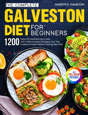 Book cover for The Complete Galveston Diet For Beginners: 1200 Days Of Essential Low Carb, Anti-Inflammatory Recipes And The Foolproof Intermittent Fasting Diet Plan