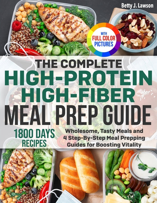 Book cover for Complete High-Protein High-Fiber Meal Prep Guide: Wholesome, Tasty Meals and 4 Step-By-Step Meal Prepping Guides for Boosting Vitality Full Color Edit
