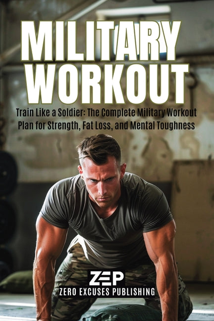 Book cover for Military Workout: Train Like a Soldier: The Complete Military Workout Plan for Strength, Fat Loss, and Mental Toughness