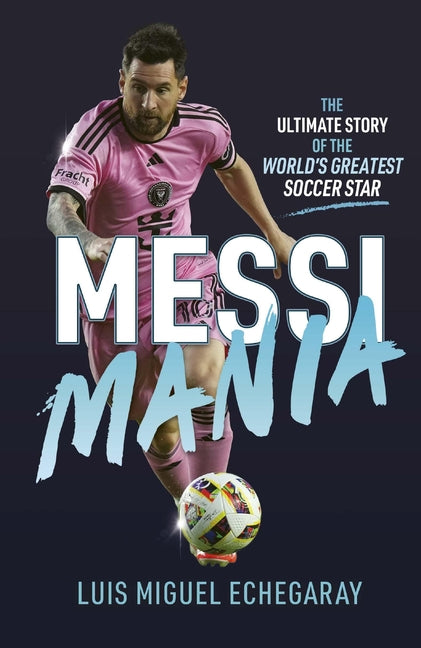 Book cover for Messi Mania: The Ultimate Story of the World's Greatest Soccer Star