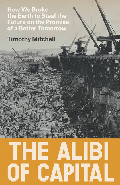 Book cover for Alibi of Capital: How We Broke the Earth to Steal the Future on the Promise of a Better Tomorrow