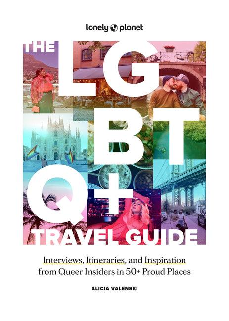 Book cover for Lonely Planet the LGBTQ+ Travel Guide: Interviews, Itineraries, & Inspiration from Insiders in 50 Proud Places Around the Globe
