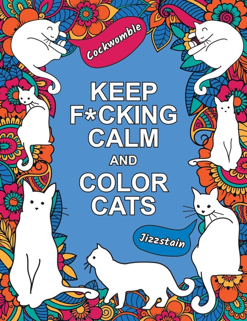 Book cover for Keep F*cking Calm and Color Cats: An Adult Coloring Book of Foul-Mouthed Felines