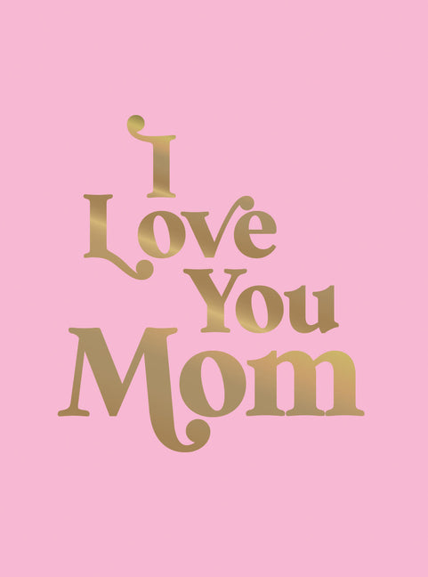 Book cover for I Love You Mom: A Beautiful Gift to Give to Your Mom