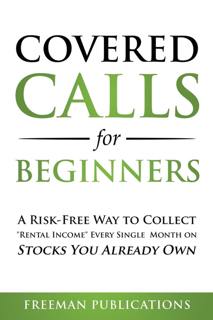 Book cover for Covered Calls for Beginners: A Risk-Free Way to Collect "Rental Income" Every Single Month on Stocks You Already Own